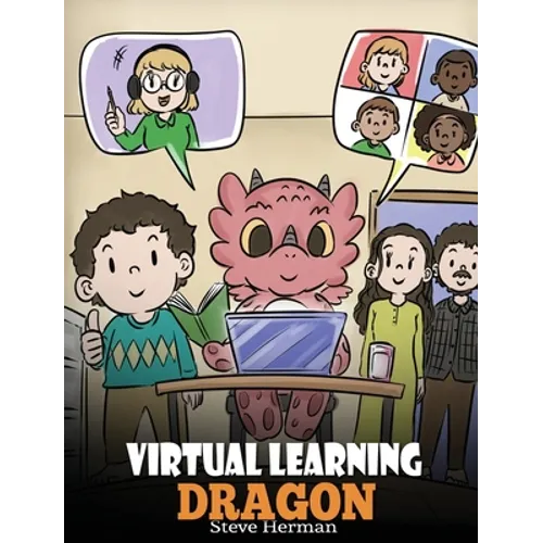 Virtual Learning Dragon: A Story About Distance Learning to Help Kids Learn Online.