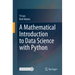 A Mathematical Introduction to Data Science with Python