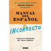 Manual del Español Incorrecto / A Manual of Incorrect Spanish