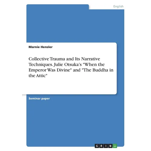 Collective Trauma and Its Narrative Techniques. Julie Otsuka's "When the Emperor Was Divine" and "The Buddha in the Attic"