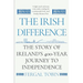 The Irish Difference: The Story of Ireland's 400-Year Journey to Independence