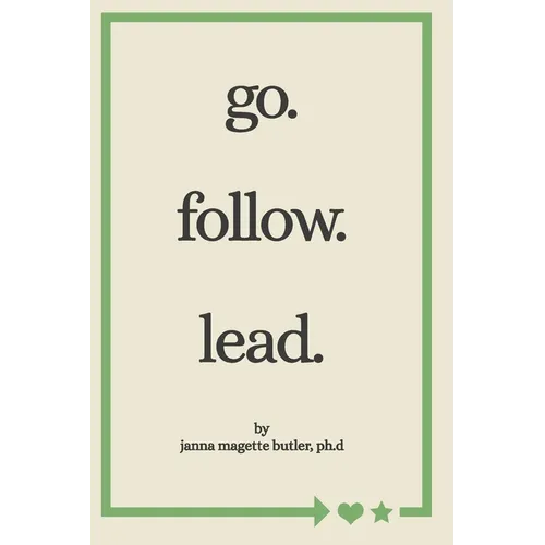 go. follow. lead.: from my journey to yours