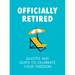 Officially Retired: Hilarious Quips and Quotes for the Newly Retired