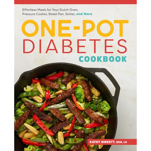 The One-Pot Diabetes Cookbook: Effortless Meals for Your Dutch Oven, Pressure Cooker, Sheet Pan, Skillet, and More - Paperback