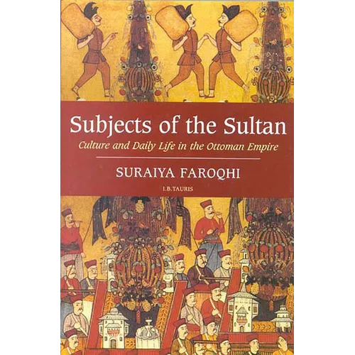 Subjects of the Sultan: Culture and Daily Life in the Ottoman Empire