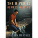 The River Is Always Waiting