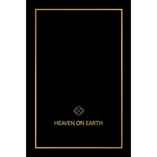 Heaven on Earth: The Blueprint That Will Bring You Heaven on Earth