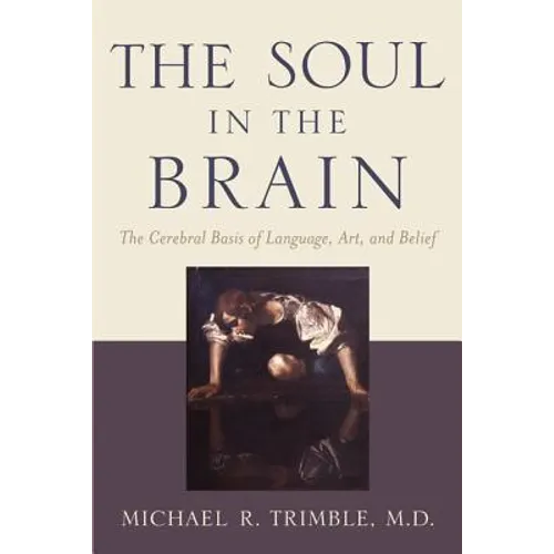 The Soul in the Brain: The Cerebral Basis of Language, Art, and Belief