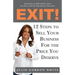 Exit! 12 Steps to Sell Your Business For the Price You Deserve
