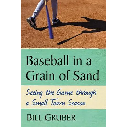 Baseball in a Grain of Sand: Seeing the Game through a Small Town Season