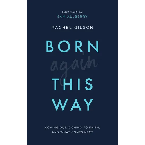 Born Again This Way: Coming Out, Coming to Faith, and What Comes Next