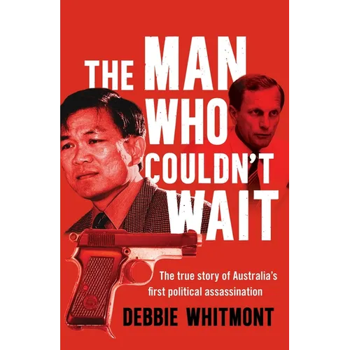 The Man Who Couldn't Wait: The True Story of Australia's First Political Assassination