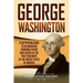 George Washington: A Captivating Guide to an American Founding Father Who Served as the First President of the United States of America