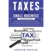 Taxes for Small Business: 3 in 1 - Beginners Guide + Simple Method + Advanced and Effective Methods of Tax Process For Small Businesses