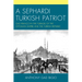 A Sephardi Turkish Patriot: Gad Franco in the Turmoil of the Ottoman Empire and the Turkish Republic