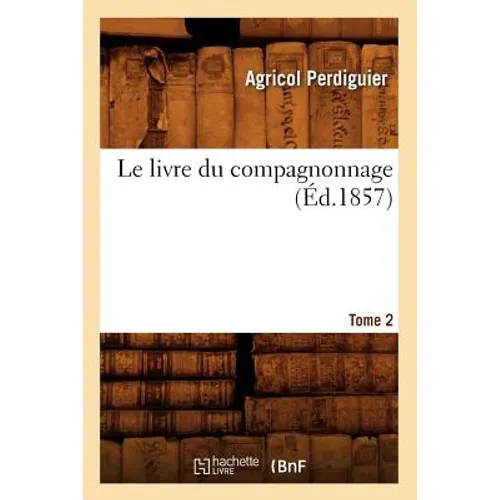 Le Livre Du Compagnonnage. Tome 2 (Éd.1857)