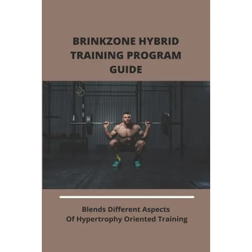 Brinkzone Hybrid Training Program Guide: Blends Different Aspects Of Hypertrophy Oriented Training: Brinkzone Hybrid