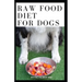Raw Food Diet for Dogs: The Complete Guide For Make Your Dog Healthy And Sickness Free