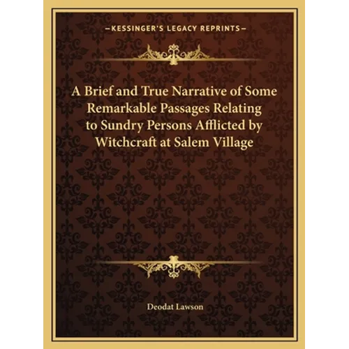A Brief and True Narrative of Some Remarkable Passages Relating to Sundry Persons Afflicted by Witchcraft at Salem Village