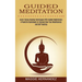 Guided Meditation: Learn Energy Healing Techniques With Guided Meditations (A Powerful Guidebook to Improve Now Your Mindfulness and Self-healing)