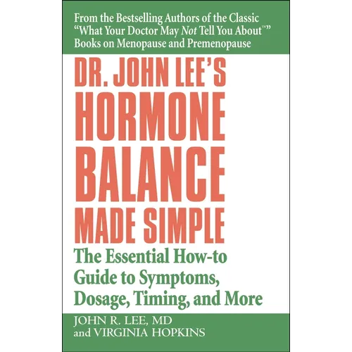 Dr. John Lee's Hormone Balance Made Simple: The Essential How-To Guide to Symptoms, Dosage, Timing, and More