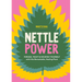 Nettle Power: Forage, Feast & Nourish Yourself with This Remarkable Healing Plant