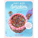 Just Add Sprinkles: A Colorful Collection of Fun, Easy Bakes to Satisfy Your Sweet Cravings