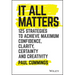 It All Matters: 125 Strategies to Achieve Maximum Confidence, Clarity, Certainty, and Creativity