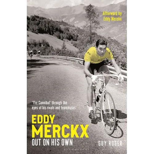 Eddy Merckx - Out on His Own: 'The Cannibal' Through the Eyes of His Rivals and Teammates