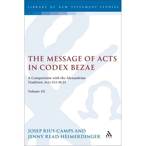 The Message of Acts in Codex Bezae: A Comparison with the Alexandrian Tradition: Acts 13.1-18.23, Volume III
