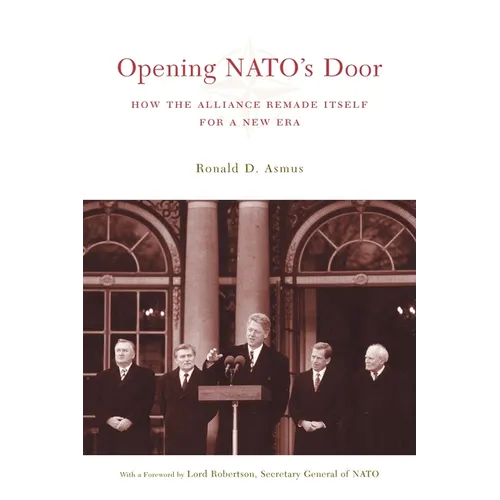 Opening NATO's Door: How the Alliance Remade Itself for a New Era
