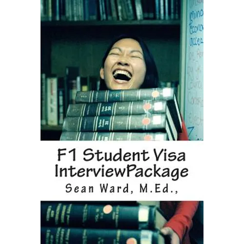 F-1 Student Visa Interview Package: The latest and most current guide for preparing and passing your F-1 Student Visa Interview...