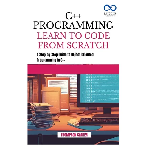 C++ Programming Learn to Code from Scratch: A Step-by-Step Guide to Object-Oriented Programming in C++