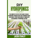 DIY Hydroponics: The Complete Step by Step Guide to Build Your Hydroponic Garden and Start Growing Vegetables, Fruits and Herbs with a