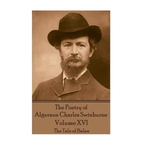 The Poetry of Algernon Charles Swinburne - Volume XVI: The Tale of Balen