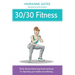 30/30 Fitness: Thirty, thirty-minute easy home workouts for improving your health and wellbeing