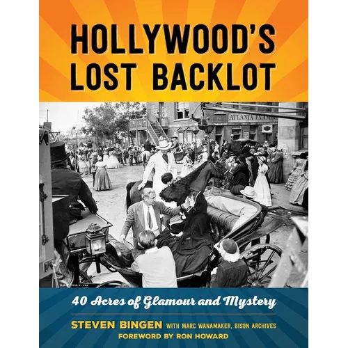 Hollywood's Lost Backlot: 40 Acres of Glamour and Mystery