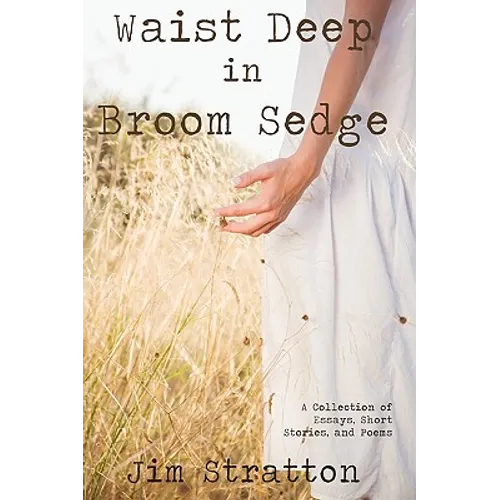 Waist Deep in Broom Sedge: A Collection of Essays, Short Stories, and Poems