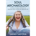 Soul Archaeology: A (Totally Doable) Approach to Creating a Self-Loving and Liberated Life