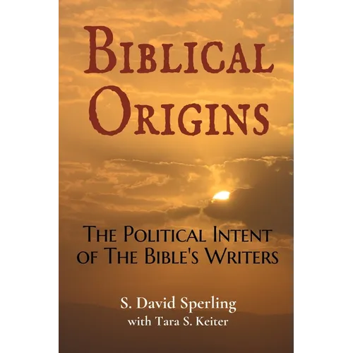 Biblical Origins: The Political Intent of the Bible's Writers