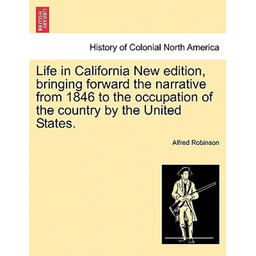 Life in California New Edition, Bringing Forward the Narrative from 1846 to the Occupation of the Country by the United States.