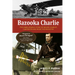 Bazooka Charlie: The Unbelievable Story of Major Charles Carpenter and Rosie the Rocketer