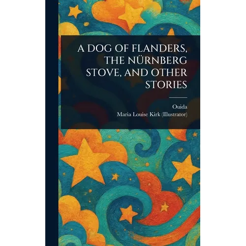 A Dog of Flanders, the Nürnberg Stove, and Other Stories