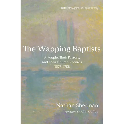 The Wapping Baptists: A People, Their Pastors, and Their Church Records (1677-1712)