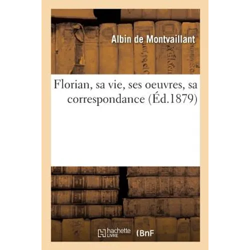 Florian, Sa Vie, Ses Oeuvres, Sa Correspondance