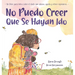 No Puedo Creer Que Se Hayan Ido: Un Libro para Niños Sobre el Duelo Que Abraza, Ayuda y Ofrece Esperanza
