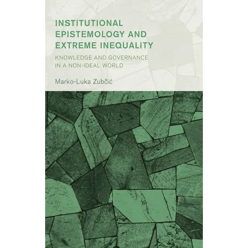 Institutional Epistemology and Extreme Inequality: Knowledge and Governance in a Non-ideal World