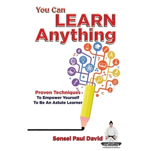 Sensei Self Development Series: You Can Learn Anything: Proven Techniques to Empower Yourself to Be an Astute Learner