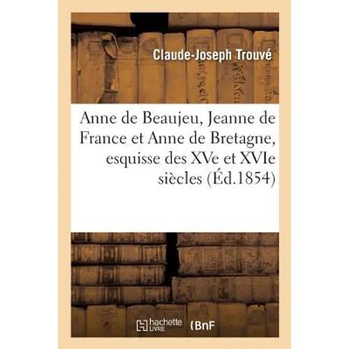 Anne de Beaujeu, Jeanne de France Et Anne de Bretagne, Esquisse Des Xve Et Xvie Siècles