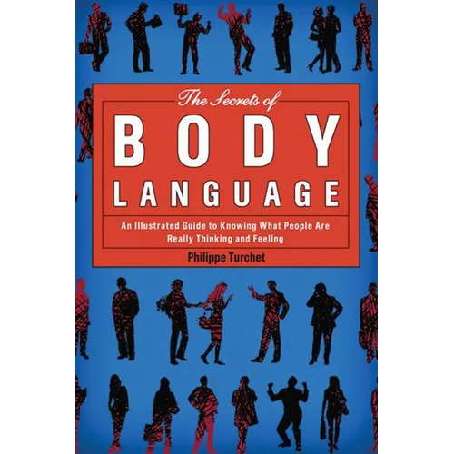 The Secrets of Body Language: An Illustrated Guide to Knowing What People Are Really Thinking and Feeling